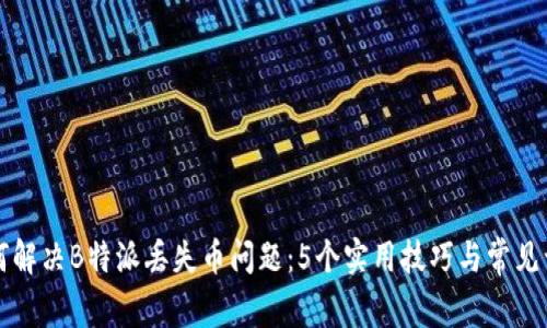 如何解决B特派丢失币问题：5个实用技巧与常见误区