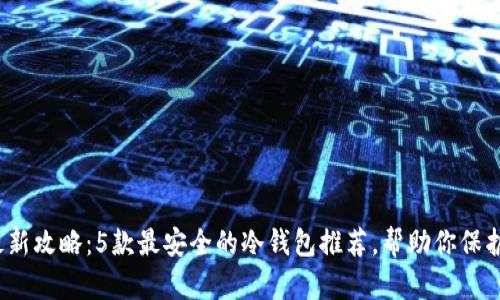 2023年最新攻略：5款最安全的冷钱包推荐，帮助你保护数字资产