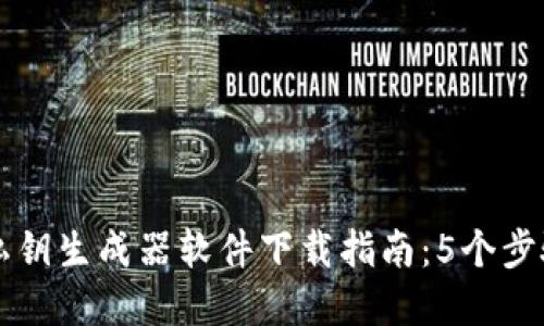2023年最全面的B特派私钥生成器软件下载指南：5个步骤轻松实现安全私钥生成