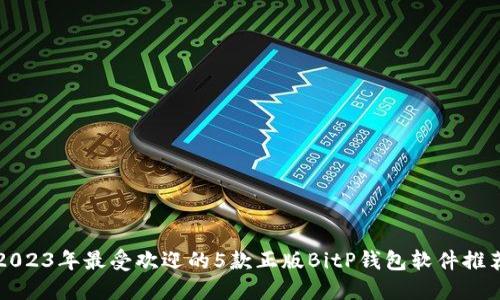 2023年最受欢迎的5款正版BitP钱包软件推荐