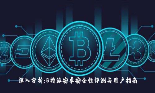 深入分析：B特派安卓安全性评测与用户指南