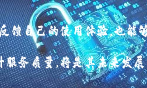 关于B特派是否需要手续费的问题，具体情况可能因使用者的操作方式、服务内容和支付方式而有所不同。在许多情况下，B特派在进行资金转移或交易时可能会涉及一定的手续费。为了能够清楚地了解这一点，我们需要对B特派的收费机制进行进一步的分析。

B特派的服务概述
B特派是一种金融服务平台，旨在为用户提供便捷的支付和转账服务。它支持多种支付方式，用户可以轻松在不同账户之间转移资金。此服务广泛应用于个人和商家之间的交易，提高了支付效率和便利性。

手续费的类型和计算方式
一般来说，B特派的手续费可能包括处理费用、汇率差额、跨境交易手续费等。具体的费用标准通常会根据交易金额、支付方式以及市场行情而有所变化。比如，用户通过信用卡转账，可能会产生较高的手续费，而通过银行转账的手续费则可能相对较低。

如何查看手续费
用户在使用B特派之前，可以通过其官网或移动应用程序查看相关的费用明细。这些信息通常会在“费用说明”或者“服务条款”中列出。用户在进行交易时，也可以注意到账金额与转入金额的差异，以便了解是否存在手续费的扣除。

手续费的影响因素
手续费的高低会受到多方面因素影响，包括但不限于交易方式、使用的货币种类、以及用户的账户状态。比如优先用户可能享有更低的手续费优惠，商家账户的手续费结构也可能与个人账户不同。

避免不必要的手续费
用户可以通过多种方式来减少在B特派上的交易费用。例如，选择使用银行转账而非信用卡支付；或者在特定时间段内进行交易，那些往往是手续费较低的时段。还可以关注B特派的促销活动，很多时候在特定的节假日或者活动期间会有手续费减免。

B特派的竞争优势和劣势
与其他支付平台相比，B特派在处理速度和便捷性上具有明显优势。用户不仅可以快速完成交易，还能方便地在应用内管理财务。然而，手续费的问题在一定程度上还是影响了其吸引力，尤其在用户需要频繁转账时。

用户体验和反馈
用户在使用B特派的过程中，除了手续费外，还会关注交易的安全性和便捷性。根据用户反馈，许多人对其流畅的操作流程和快速到账表示满意，但也有部分用户对手续费感到不满。因此，在日常使用中，许多用户会考虑在不同支付工具间切换，以寻找更合理的费用结构。

总结与建议
总的来说，B特派在手续费方面有其复杂性，用户在使用前应详细了解相关费用，以避免不必要的损失。同时，有效沟通并反馈自己的使用体验，也能够帮助B特派改善其服务，使用户在未来能享受到更加实惠和优质的支付体验。

随着金融科技的发展，便利的支付工具层出不穷，使得各类手续费成为用户关注的重点。对B特派而言，加强透明度和提升服务质量，将是其未来发展的关键。