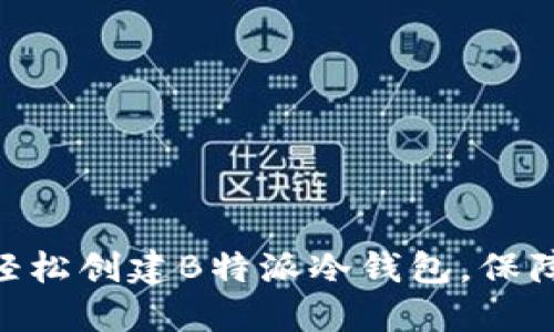 2023年指南：如何轻松创建B特派冷钱包，保障你的数字资产安全