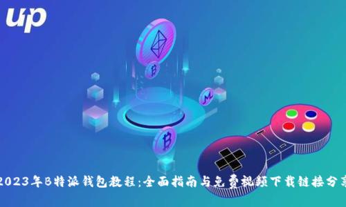 《2023年B特派钱包教程：全面指南与免费视频下载链接分享》