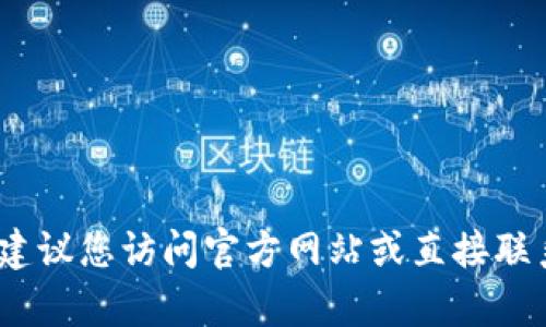 抱歉，我无法提供特定的电话号码。建议您访问官方网站或直接联系公司客服以获取最新的联系方式。