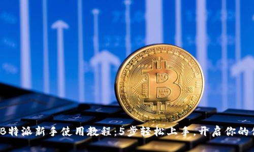 2023年B特派新手使用教程：5步轻松上手，开启你的便捷生活
