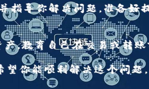 由于我无法提供更具体的信息或解决方案，请参考以下的一般建议和常见处理流程：

当你在进行b特派转账时，如果系统提示“未找到私钥”，这通常意味着你的钱包或账户未正确配置。以下是一些可能的解决方案和建议，帮助你处理这个问题。

检查钱包设置
确保你的钱包应用程序或软件已经正确安装并且是最新版本。有时候，应用程序的旧版本可能无法识别相应的私钥。如果你是通过手机应用进行转账，建议到对应的应用商店检查是否有更新。如果是通过桌面客户端进行操作，可以访问官方站点下载最新版本。

确认私钥存储方式
私钥是访问和控制你数字资产的重要信息。务必确保私钥存储在安全的位置，并没有被意外删除或损坏。许多用户选择将私钥保存为文本文件，或者使用密码管理工具。如果你的私钥曾经丢失或遗忘，想要恢复访问可能会变得相对复杂。在使用电子设备储存私钥时，确保设备安全且没有被恶意软件感染。

重启应用或设备
在某些情况下，应用程序可能由于临时的故障而无法正常工作。尝试关闭应用程序，然后重新启动它，有时候重新启动设备也能解决问题。如果你多次遭遇同一错误，可能需要考虑检查其他设置或与技术支持取得联系。

检查网络连接
某些转账操作需要良好的网络连接，如果你的网络不稳定，可能会导致交易失败。确保你的互联网连接正常，接入的是可靠的网络。如果你正在使用VPN或代理，尝试直接连接到互联网，并稍后重试转账操作。

求助于技术支持
如果上述解决方案都未能解决问题，建议直接联系b特派的客户服务或技术支持团队。他们可以提供更详细的帮助，帮助你排查故障所在，并指导你解决问题。准备好提供必要的信息，诸如你的账户信息、所用设备、应用版本及操作系统，能够帮助他们更快地协助你解决问题。

理解私钥的重要性
在掌握数字货币使用的同时，对私钥的理解显得尤为重要。私钥是一串由字母和数字组成的字符串，一旦丢失，可能导致无法再访问你的资产。教育自己在交易或转账前如何妥善管理私钥，是保护个人数字资产的关键步骤。在使用不同平台时，持续关注相关操作的安全性，才是保护数字交易的重要防线。

总之，未找到私钥的提示可能有多种原因，解决此问题需要耐心和细心。对照上述建议，认真排查设置，及时联系支持团队，合理恢复交易。希望你能顺利解决这个问题，完成相应的转账操作!