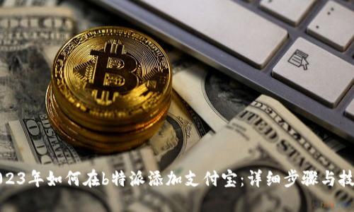 2023年如何在b特派添加支付宝：详细步骤与技巧
