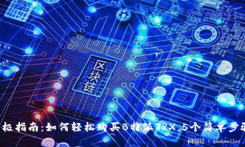 2023年终极指南：如何轻松购买B特派TRX，5个简单步骤助你上手