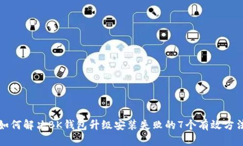 如何解决BK钱包升级安装失败的7个有效方法