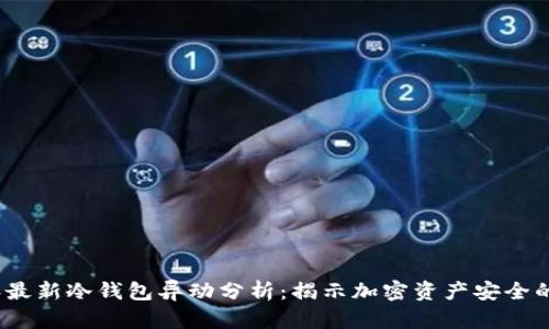 2023年最新冷钱包异动分析：揭示加密资产安全的新趋势