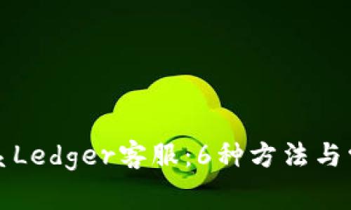 如何有效联系Ledger客服：6种方法与常见问题解答