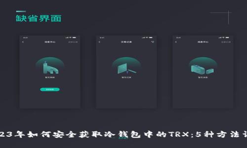 2023年如何安全获取冷钱包中的TRX：5种方法详解