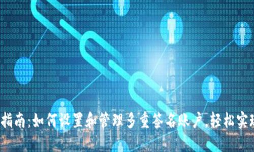 2023年终极指南：如何设置和管理多重签名账户，轻松实现安全性提升