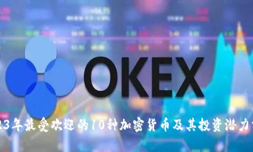 2023年最受欢迎的10种加密货币及其投资潜力分析