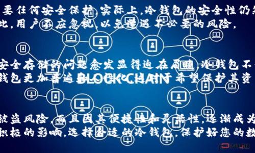 jiaoti冷钱包的用途：了解数字货币安全的7个关键点/jiaoti  
冷钱包,数字货币,安全存储,加密资产/guanjianci  

冷钱包的基本概念  
在数字货币的世界里，安全性始终是投资者最为关注的课题。随着比特币、以太坊等加密资产的普及，人们对于如何安全存储这些资产的需求越来越高。而冷钱包作为一种有效的存储方式，受到了越来越多的关注。那么，什么是冷钱包，它的主要用途又是什么呢？  
冷钱包，简单来说，就是一种不与互联网连接的存储设备或工具，用于安全存储数字货币。相较于在线的钱包（热钱包），冷钱包能有效降低资产被盗或丢失的风险。在冷钱包的帮助下，用户能够在不暴露私钥的情况下保护自己的加密资产。  

保护加密资产的核心  
冷钱包的首要用途就是保护数字货币不受黑客攻击。如今，许多投资者因将资产存储在热钱包中而遭受重大的经济损失，冷钱包通过离线存储大大降低了这些风险。  
由于冷钱包在不与互联网直接连接的情况下存储私钥，如果有人试图入侵，即使窃取到冷钱包的实体，也无法通过网络进行操作。正因如此，冷钱包被认为是保护加密资产的首选方案。  

如何使用冷钱包增强安全性  
除了基本的存储功能外，冷钱包还提供了一些额外的安全层。用户在设置冷钱包时，往往需要进行一系列的安全操作，如密码设置和备份。这确保了即便冷钱包被遗失或损坏，用户依然能恢复资产。  
在使用冷钱包的过程中，保持其软件版本的更新同样重要。开发者会不定期发布更新，以提高安全性和用户体验。因此，定期检查相关信息，确保冷钱包采用的是最新的安全系统，是保障资产安全的重要步骤。  

冷钱包类型与特点  
冷钱包的类型主要分为硬件钱包和纸钱包。硬件钱包是一种专门的设备，通常具有高安全性的设计，如加密芯片和防篡改保护。它们支持多种类型的加密货币，适合大部分用户使用。  
纸钱包则是将私钥和公钥以二维码或文字的形式打印在纸上的存储方式。虽然这种方式的成本较低，但用户需要将纸张安全保存好，以免丢失或被损坏。无论选择哪种类型，冷钱包都应仔细考虑安全性和便捷性。  

冷钱包的使用场景  
冷钱包适合于长时间持有加密资产的投资者，尤其是那些不打算频繁交易的人士。对于短期交易者来说，使用热钱包可能更为方便，但冷钱包能够提供更高的安全保障，适合任何希望持有大量资产的投资者。不同场景下，用户应根据自身需求选择合适的存储方式。  

误区与注意事项  
尽管冷钱包的优势显而易见，用户在使用时仍需避免一些常见误区。例如，一些用户认为冷钱包绝对安全，不需要任何安全保护。实际上，冷钱包的安全性仍然依赖于用户的操作，密码、备份和安全存储都至关重要。  
另一个误区是对冷钱包的不及时更新。许多冷钱包都需要定期更新其软件，以修复可能的漏洞和提升性能。对此，用户不应忽视，以免遭遇不必要的风险。  

冷钱包在未来数字货币生态中的角色  
在数字货币行业不断发展的背景下，冷钱包的角色变得日益重要。随着资产规模的增加或者数字货币的普及，安全存储的问题愈发显得迫在眉睫。冷钱包不仅仅是单一的存储工具，更是保护财富、维护安全的重要手段。  
面对未来，冷钱包的发展趋势也在不断演变。从硬件的安全性到软件的易用性，开发者们在不断探讨如何让冷钱包更加普遍和人性化。这对于希望保护其资产的投资者无疑是一个积极的信号。  

总结  
冷钱包以其独特的安全优势，成为许多数字货币投资者的首选存储方式。它不仅帮助用户高效保护资产，降低被盗风险，而且因其便捷性和灵活性，逐渐成为现代数字资产管理的重要工具。了解冷钱包的特点和使用方法，对于每一位投资者来说都是必要的。  
总之，无论您是新手还是资深投资者，掌握冷钱包的基本知识和使用方式，都会对您的数字货币投资之路产生积极的影响。选择合适的冷钱包，保护好您的数字资产，让我们共同走向更加安全的数字货币未来。