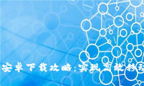 2023年B特派最新版安卓下载攻略：实现高效移动办公的5大关键步骤