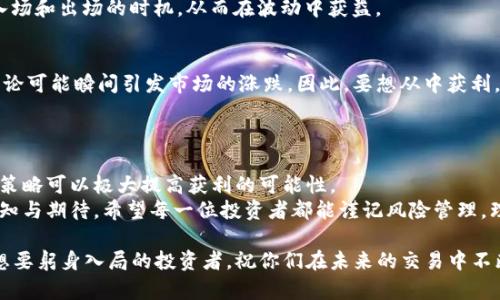 数字货币一天挣好几万的秘密：5个投资策略揭秘

数字货币, 投资策略, 赚钱, 加密货币/guanjianci

随着数字货币的崛起，越来越多的人开始关注如何通过投资来获取可观的收益。一些人在短短一天之内竟然能够挣到好几万，这让许多人惊叹不已。那么，这背后究竟有什么奥秘呢？接下来，我们将深入探讨一些可能的投资策略和市场动态，帮助你更好地理解数字货币投资的世界。

数字货币的魅力所在
在过去几年中，数字货币市场经历了飞速发展。从比特币到以太坊，各种数字货币层出不穷，让投资者看到了巨大的盈利潜力。区块链技术的去中心化特性确保了交易的安全性和匿名性，这也吸引了大量新投资者的加入。
不仅如此，数字货币的价格波动性极大，为短期投资者提供了丰厚的盈利机会。有些人通过日内交易，在价格波动中迅速获利，而有些人则选择长期持有，期待市场的未来回报。

理解市场动态
要想在数字货币市场中获得高额回报，理解市场动态至关重要。市场情绪、技术分析、基本面分析都有可能影响数字货币的价格。
例如，政策变动或技术更新都可能导致数字货币价格的剧烈波动。如果你能及时捕捉到这些信息，并结合市场数据作出判断，就有机会在瞬息万变的市场中占据优势。

高风险高回报的交易策略
在数字货币领域，风险与收益总是并存。投资者需要能够承受高风险的同时，也具备足够的判断力来抓住可能出现的机会。
如果你打算进行日内交易，建议多关注技术分析指标，比如均线、相对强弱指数（RSI）等。这些工具可以帮助你判断入场和出场的时机，从而在波动中获益。

利用市场信息进行投资决策
市场新闻和社交媒体的信息往往会直接影响数字货币的走势。像Twitter、Reddit等社交平台上，关于数字货币的讨论可能瞬间引发市场的涨跌。因此，要想从中获利，投资者需要时刻关注这些信息，及时根据市场动态调整自己的投资策略。
此外，定期关注行业报告、分析师文章等也帮助你获取更专业的市场见解，做出更明智的决策。

总结与展望
数字货币市场充满机遇与挑战。在一天之内挣好几万，虽然不是每个人都能实现，但充分了解市场、运用合适的投资策略可以极大提高获利的可能性。
在这个快速发展的领域中，持续学习与适应变化至关重要。随着新技术、新项目的涌现，数字货币的未来依然充满未知与期待。希望每一位投资者都能谨记风险管理，理性投资，获取理想的回报。

总之，无论是出于盈利目的还是技术爱好者的追逐，数字货币所带来的无限可能都值得我们深思与探索。对于那些想要躬身入局的投资者，祝你们在未来的交易中不断成长，实现财富的增值。