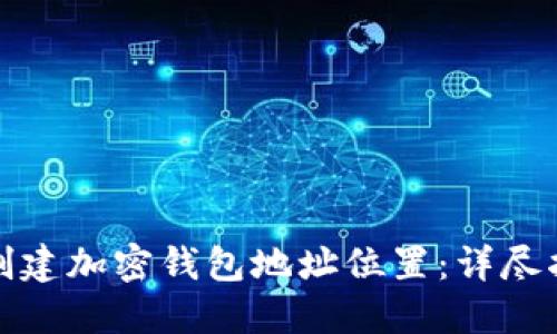 如何轻松创建加密钱包地址位置：详尽指南与技巧