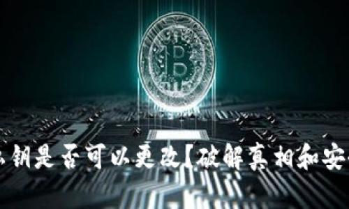 钱包私钥是否可以更改？破解真相和安全指南