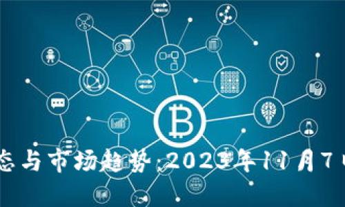 币圈今日最新动态与市场趋势：2023年11月7日的五大关键消息