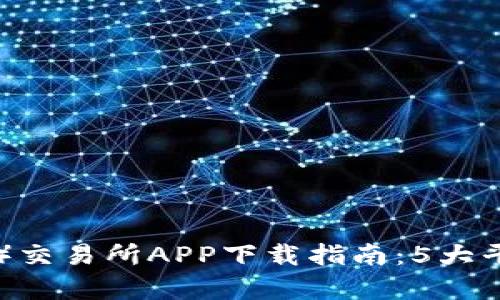 2023年泰达币（Tether）交易所APP下载指南：5大平台对比与用户体验分析
