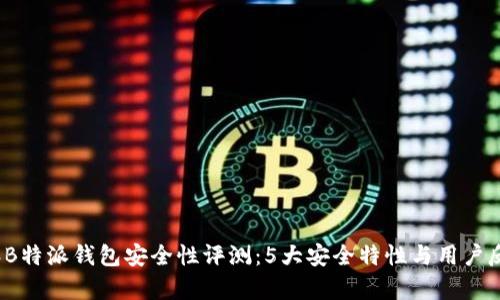 2023年B特派钱包安全性评测：5大安全特性与用户反馈分析