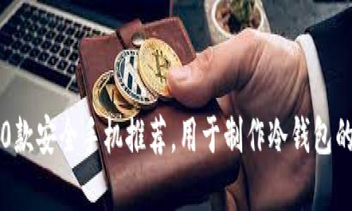 2023年10款安全手机推荐，用于制作冷钱包的最佳选择