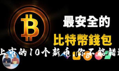 2023年最新上市的10个新币，你不能错过的投资机会