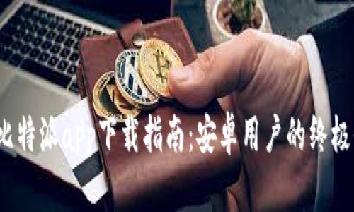 2023年比特派app下载指南：安卓用户的终极收藏清单