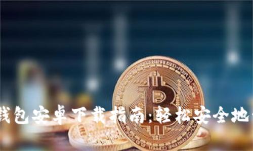 2023年Tokenim钱包安卓下载指南：轻松安全地管理你的加密资产