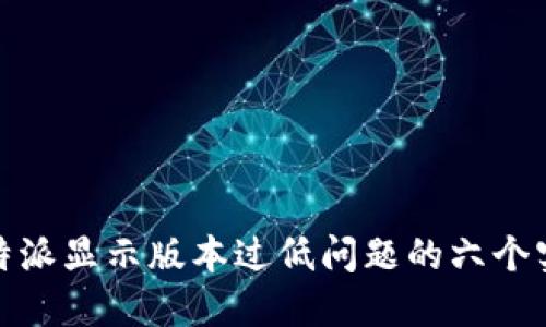 解决比特派显示版本过低问题的六个实用步骤
