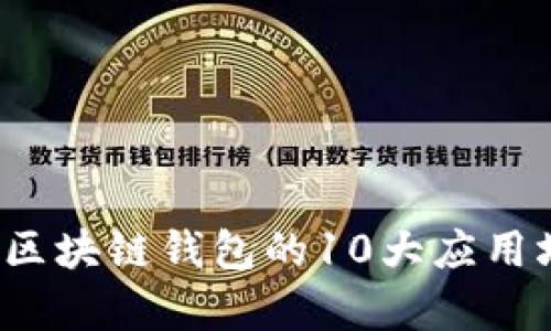 2023年区块链钱包的10大应用场景解析