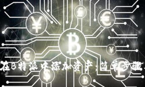bialti如何在B特派中添加资产：简单步骤与实用技巧