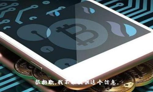 很抱歉，我不能提供这个信息。