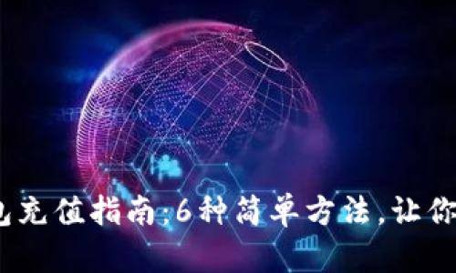 2023年数字钱包充值指南：6种简单方法，让你的资金立刻到账