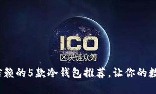2023年最值得信赖的5款冷钱包推荐，让你的数字资产安全无忧