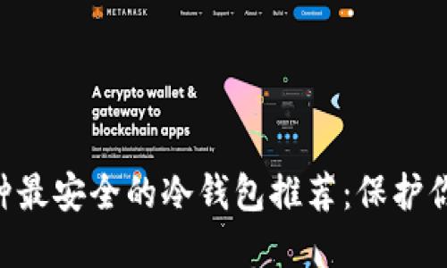 2023年10种最安全的冷钱包推荐：保护你的数字资产