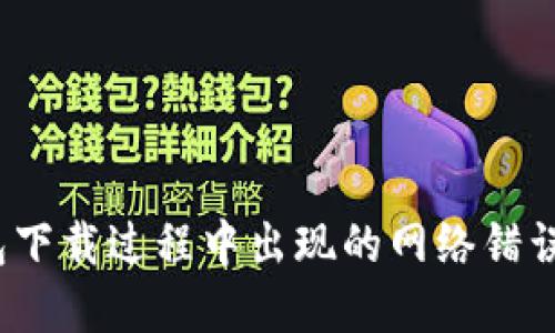 解决比特派钱包下载过程中出现的网络错误的5个实用方法