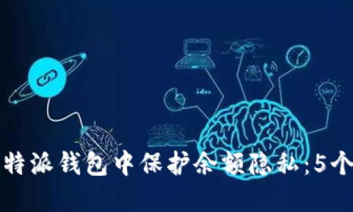 如何在比特派钱包中保护余额隐私：5个实用技巧