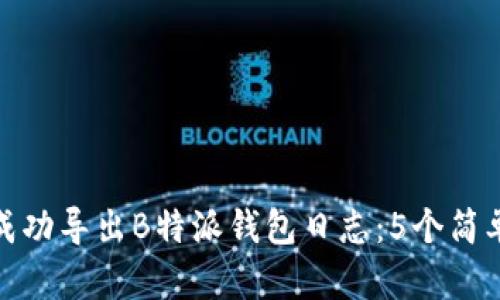 如何成功导出B特派钱包日志：5个简单步骤