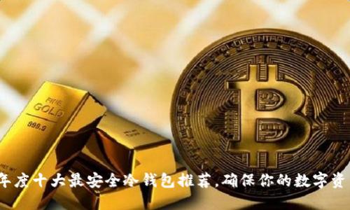 2023年度十大最安全冷钱包推荐，确保你的数字资产无忧