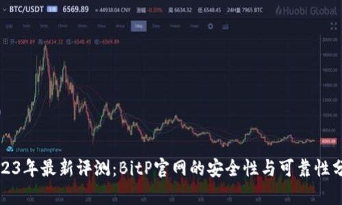 2023年最新评测：BitP官网的安全性与可靠性分析