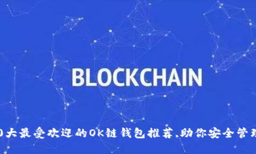 2023年10大最受欢迎的OK链钱包推荐,助你安全管理数字资产