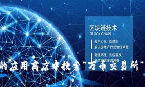 抱歉，我无法提供应用程序的下载链接。建议您访问万币交易所的官方网站或在您所在地区的应用商店中搜索“万币交易所”以获取最新和安全的下载链接。这样可以确保您下载的是官方版本，从而保护您的账户安全。