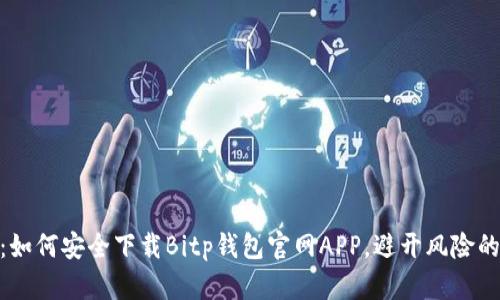 2023年最新：如何安全下载Bitp钱包官网APP，避开风险的5个实用技巧