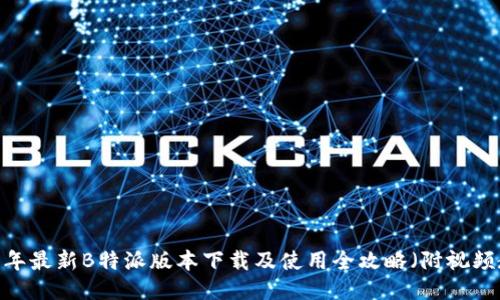 2023年最新B特派版本下载及使用全攻略（附视频教程）