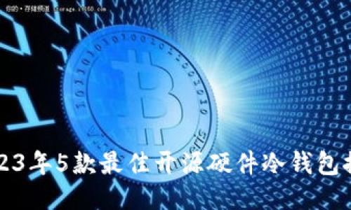 2023年5款最佳开源硬件冷钱包推荐