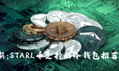 2023年最新：STARL币支持的冷钱包推荐与使用指南