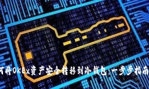 2023年如何将OKEx资产安全转移到冷钱包：一步步指南与实用技巧